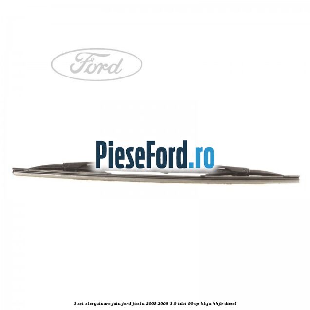 1 Set stergatoare fata Ford Fiesta 2005-2008 1.6 TDCi 90 cp HHJA, HHJB diesel