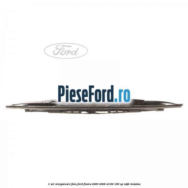 1 Set stergatoare fata Ford Fiesta 2005-2008 ST150 150 cp N4JB benzina