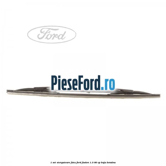 1 Set stergatoare fata Ford Fusion 1.3 60 cp BAJA benzina