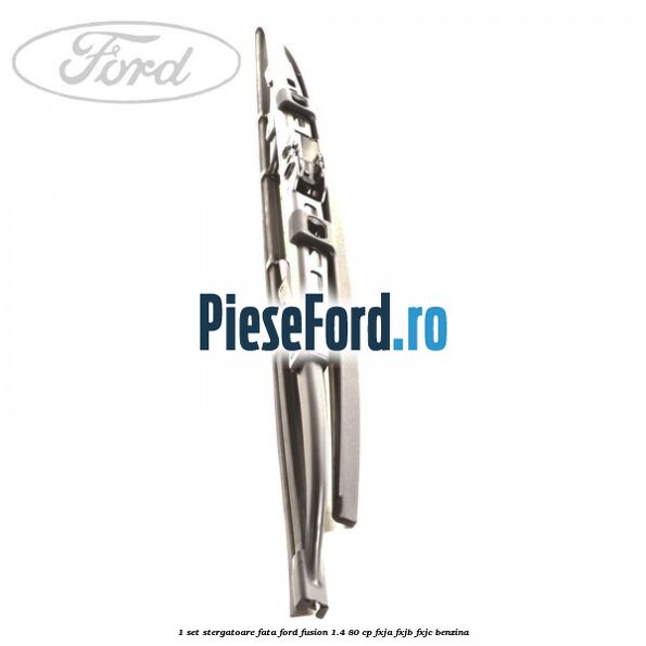 1 Set stergatoare fata Ford Fusion 1.4 80 cp FXJA, FXJB, FXJC benzina