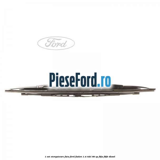 1 Set stergatoare fata Ford Fusion 1.4 TDCi 68 cp F6JA, F6JB diesel