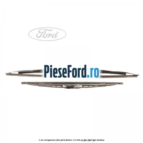 1 Set stergatoare fata Ford Fusion 1.6 100 cp 1 Set stergatoare fata Ford Fusion 1.6 100 cp FYJA, FYJB, FYJC benzina