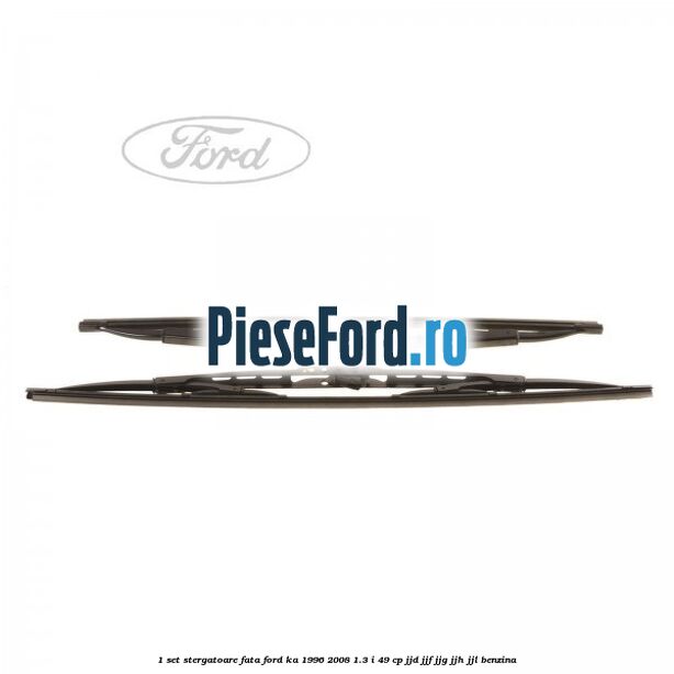 1 Set stergatoare fata Ford Ka 1996-2008 1.3 i 49 cp JJD, JJF, JJG, JJH, JJL benzina