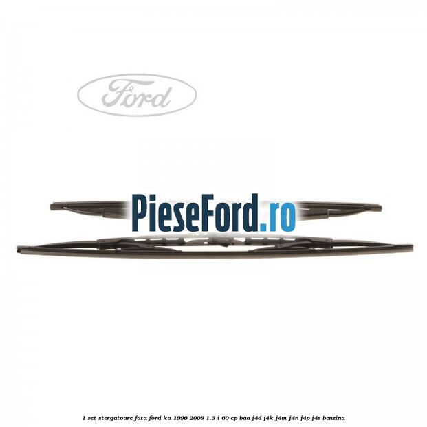 1 Set stergatoare fata Ford Ka 1996-2008 1.3 i 60 cp BAA, J4D, J4K, J4M, J4N, J4P, J4S benzina