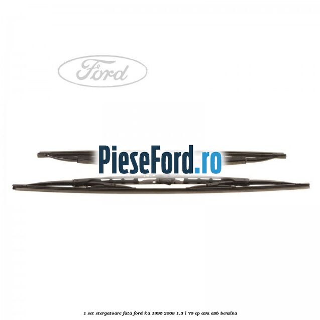 1 Set stergatoare fata Ford Ka 1996-2008 1.3 i 70 cp 1 Set stergatoare fata Ford Ka 1996-2008 1.3 i 70 cp A9A, A9B benzina