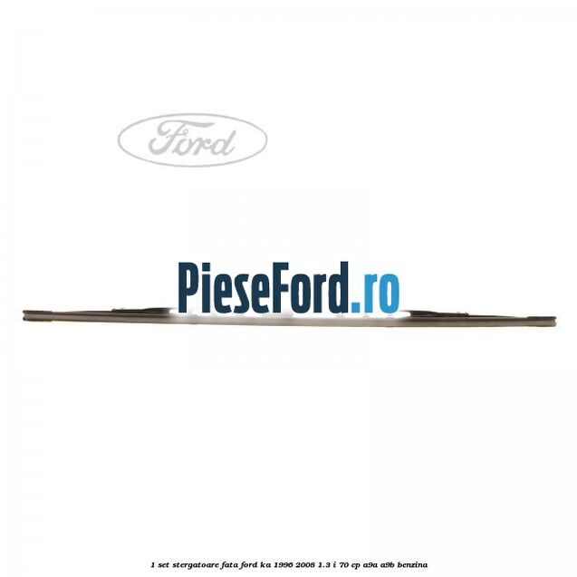 1 Set stergatoare fata Ford Ka 1996-2008 1.3 i 70 cp 1 Set stergatoare fata Ford Ka 1996-2008 1.3 i 70 cp A9A, A9B benzina