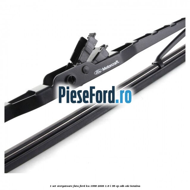 1 Set stergatoare fata Ford Ka 1996-2008 1.6 i 95 cp 1 Set stergatoare fata Ford Ka 1996-2008 1.6 i 95 cp CDB, CDC benzina