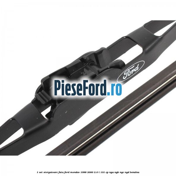 1 Set stergatoare fata Ford Mondeo 1996-2000 2.0 i 131 cp 1 Set stergatoare fata Ford Mondeo 1996-2000 2.0 i 131 cp NGA, NGB, NGC, NGD benzina