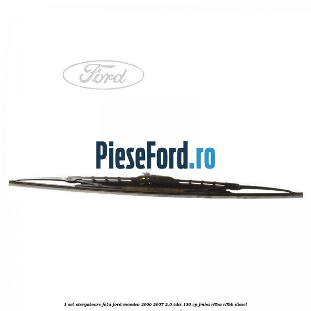 1 Set stergatoare fata Ford Mondeo 2000-2007 2.0 TDCi 130 cp FMBA, N7BA, N7BB diesel