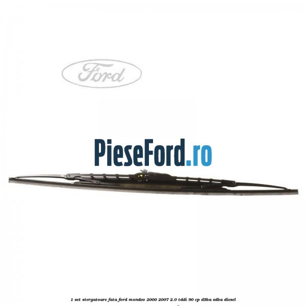 1 Set stergatoare fata Ford Mondeo 2000-2007 2.0 TDDI 90 cp D5BA, SDBA diesel