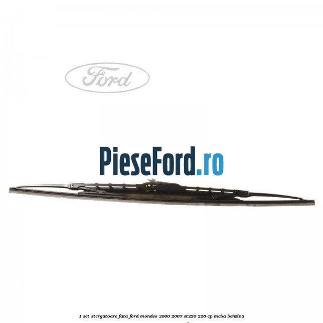 1 Set stergatoare fata Ford Mondeo 2000-2007 ST220 226 cp MEBA benzina