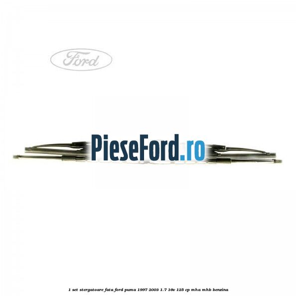 1 Set stergatoare fata Ford Puma 1997-2003 1.7 16V 125 cp 1 Set stergatoare fata Ford Puma 1997-2003 1.7 16V 125 cp MHA, MHB benzina