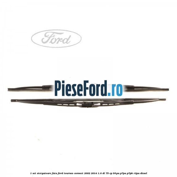1 Set stergatoare fata Ford Tourneo Connect 2002-2014 1.8 Di 75 cp BHPA, P7PA, P7PB, R2PA diesel