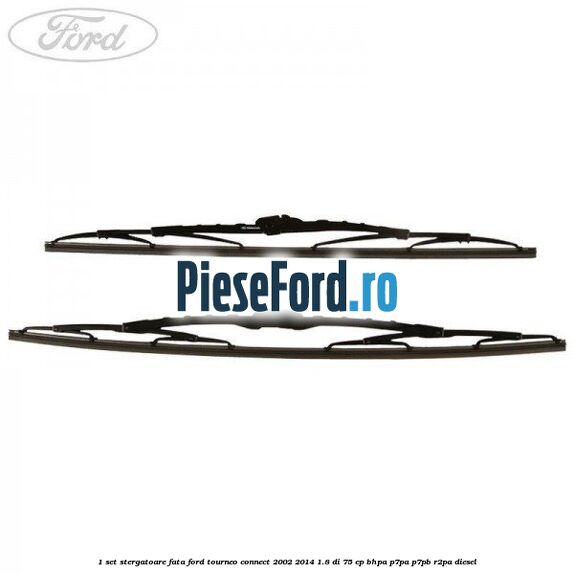 1 Set stergatoare fata Ford Tourneo Connect 2002-2014 1.8 Di 75 cp BHPA, P7PA, P7PB, R2PA diesel