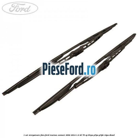 1 Set stergatoare fata Ford Tourneo Connect 2002-2014 1.8 Di 75 cp BHPA, P7PA, P7PB, R2PA diesel