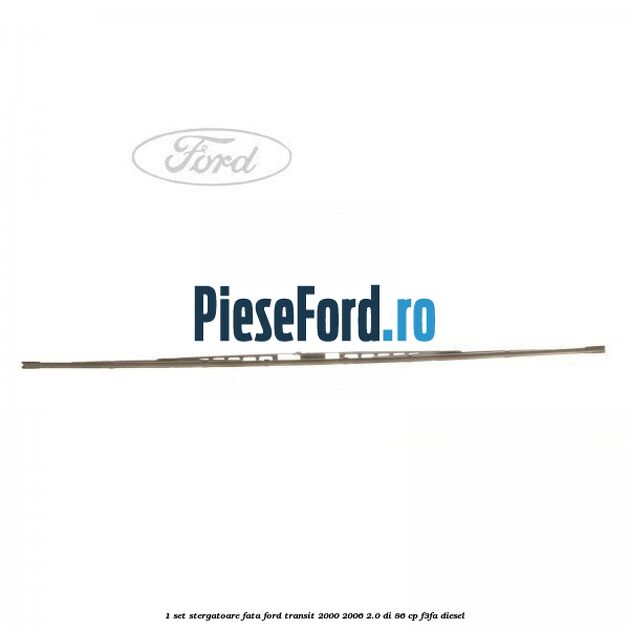 1 Set stergatoare fata Ford Transit 2000-2006 2.0 DI 86 cp F3FA diesel