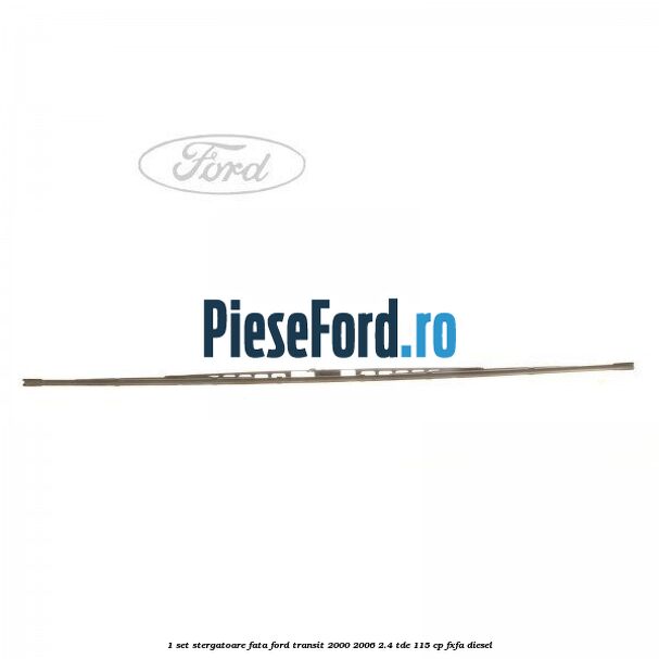 1 Set stergatoare fata Ford Transit 2000-2006 2.4 TDE 115 cp FXFA diesel