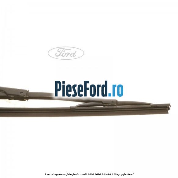 1 Set stergatoare fata Ford Transit 2006-2014 2.2 TDCi 110 cp 1 Set stergatoare fata Ford Transit 2006-2014 2.2 TDCi 110 cp QVFA diesel