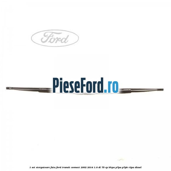 1 Set stergatoare fata Ford Transit Connect 2002-2014 1.8 Di 75 cp 1 Set stergatoare fata Ford Transit Connect 2002-2014 1.8 Di 75 cp BHPA, P7PA, P7PB, R2PA diesel