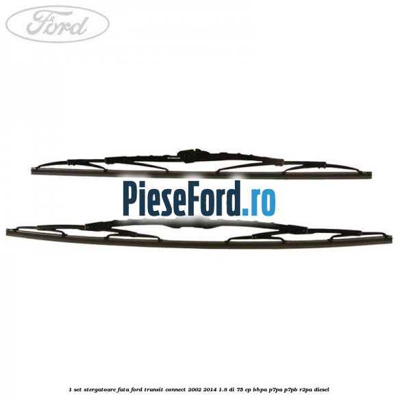1 Set stergatoare fata Ford Transit Connect 2002-2014 1.8 Di 75 cp 1 Set stergatoare fata Ford Transit Connect 2002-2014 1.8 Di 75 cp BHPA, P7PA, P7PB, R2PA diesel