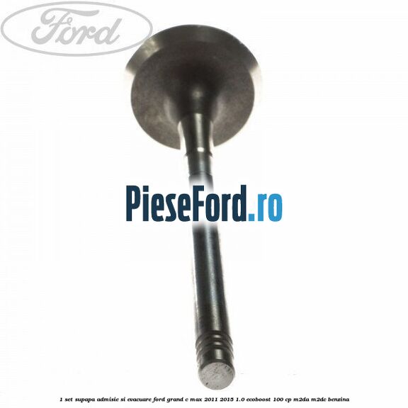 1 Set supapa admisie si evacuare Ford Grand C-Max 2011-2015 1.0 EcoBoost 100 cp