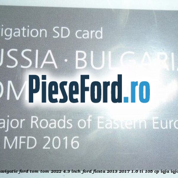 1 Software navigatie Ford Tom-Tom 2022 4.3 inch Ford Fiesta 2013-2017 1.6 Ti 105 cp IQJA, IQJC, IQJE benzina