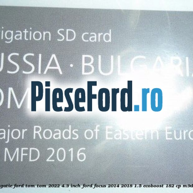 1 Software navigatie Ford Tom-Tom 2022 4.3 inch Ford Focus 2014-2018 1.5 EcoBoost 182 cp M9DA, M9DB benzina