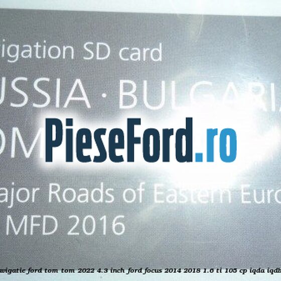 1 Software navigatie Ford Tom-Tom 2022 4.3 inch Ford Focus 2014-2018 1.6 Ti 105 cp IQDA, IQDB, IQDC benzina