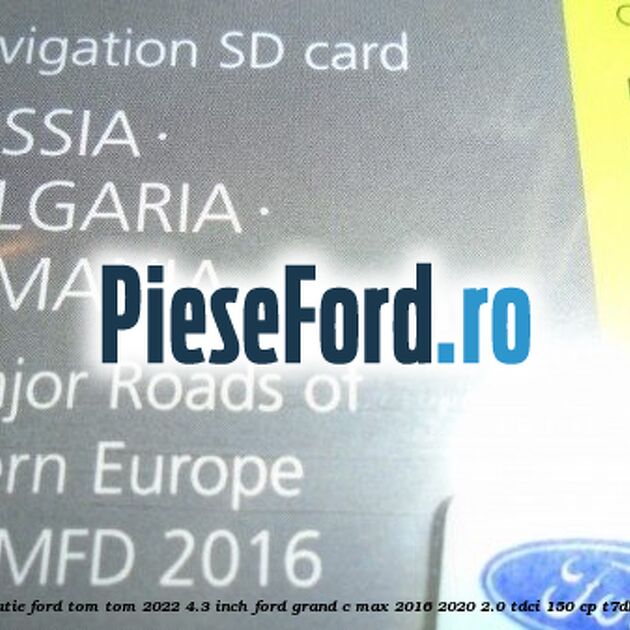 1 Software navigatie Ford Tom-Tom 2022 4.3 inch Ford Grand C-Max 2016-2020 2.0 TDCi 150 cp T7DB, T7DC, T7DD diesel