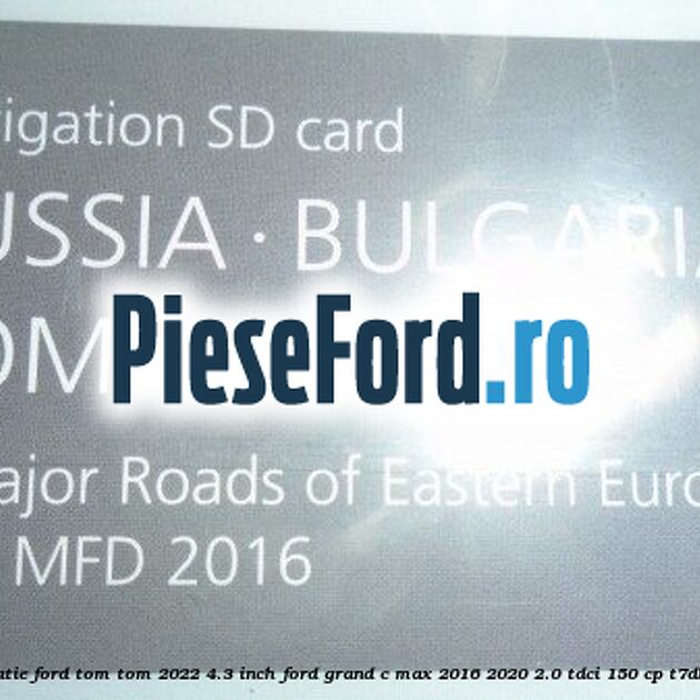 1 Software navigatie Ford Tom-Tom 2022 4.3 inch Ford Grand C-Max 2016-2020 2.0 TDCi 150 cp T7DB, T7DC, T7DD diesel