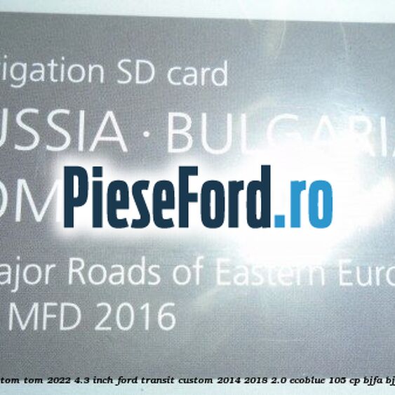 1 Software navigatie Ford Tom-Tom 2022 4.3 inch Ford Transit Custom 2014-2018 2.0 EcoBlue 105 cp BJFA, BJFB, YLF6, YLFA, YLFB, YLFS diesel