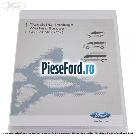 1 Software navigatie Ford Tom-Tom VAN Europa Vest Ford Tourneo Custom 2014-2018 2.0 EcoBlue 170 cp BLFA, BLFB, YNF6, YNFA, YNFB, YNFS diesel
