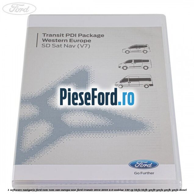 1 Software navigatie Ford Tom-Tom VAN Europa Vest Ford Transit 2014-2018 2.0 EcoBlue 130 cp BKFA, BKFB, YMF6, YMFA, YMFB, YMFS diesel