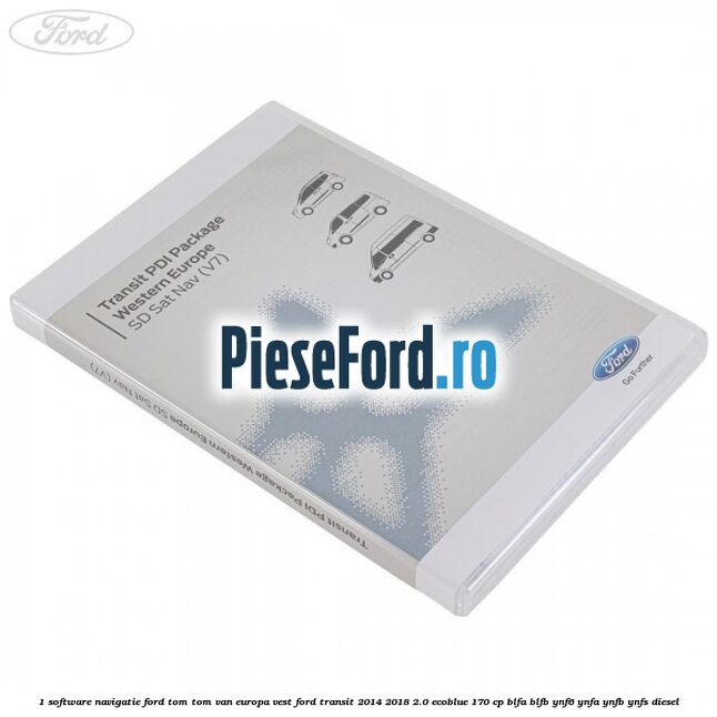 1 Software navigatie Ford Tom-Tom VAN Europa Vest Ford Transit 2014-2018 2.0 EcoBlue 170 cp BLFA, BLFB, YNF6, YNFA, YNFB, YNFS diesel
