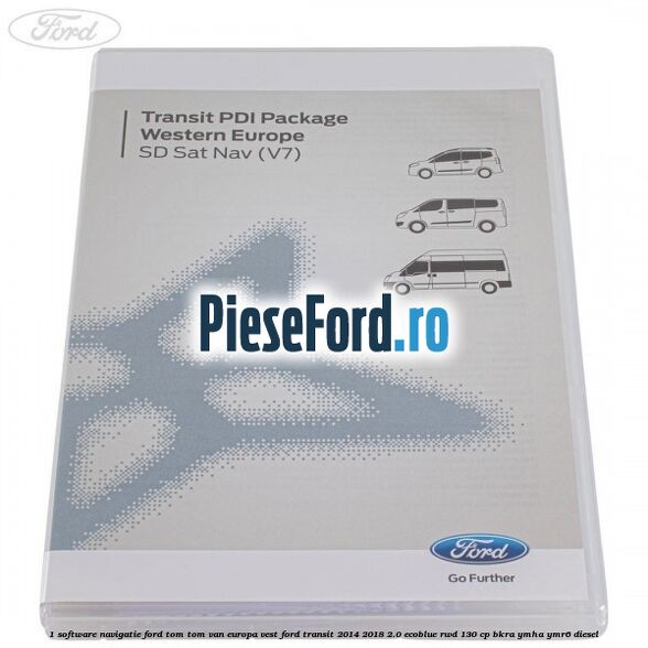 1 Software navigatie Ford Tom-Tom VAN Europa Vest Ford Transit 2014-2018 2.0 EcoBlue RWD 130 cp BKRA, YMHA, YMR6 diesel