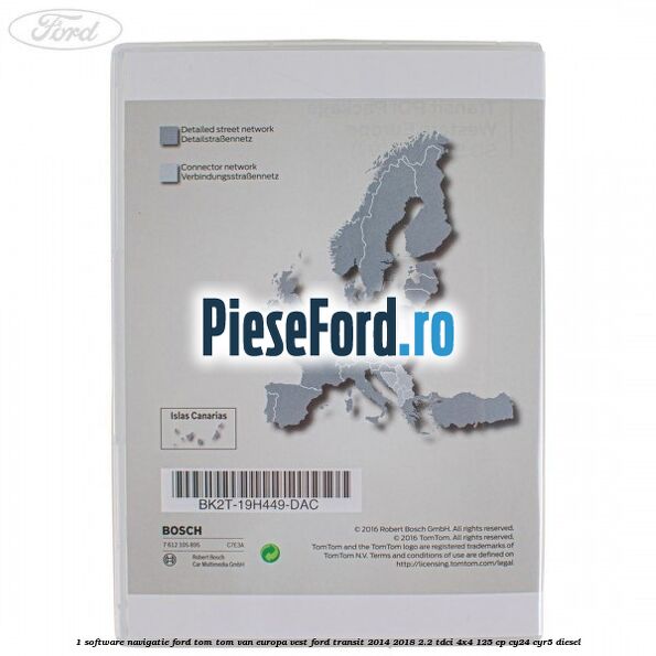 1 Software navigatie Ford Tom-Tom VAN Europa Vest Ford Transit 2014-2018 2.2 TDCi 4x4 125 cp 1 Software navigatie Ford Tom-Tom VAN Europa Vest Ford Transit 2014-2018 2.2 TDCi 4x4 125 cp CY24, CYR5 diesel