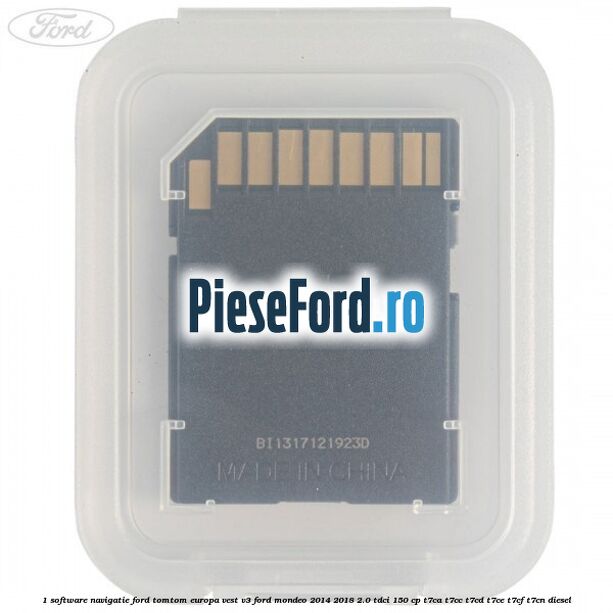 1 Software navigatie Ford TomTom Europa Vest V3 Ford Mondeo 2014-2018 2.0 TDCi 150 cp 1 Software navigatie Ford TomTom Europa Vest V3 Ford Mondeo 2014-2018 2.0 TDCi 150 cp T7CA, T7CC, T7CD, T7CE, T7CF, T7CN diesel