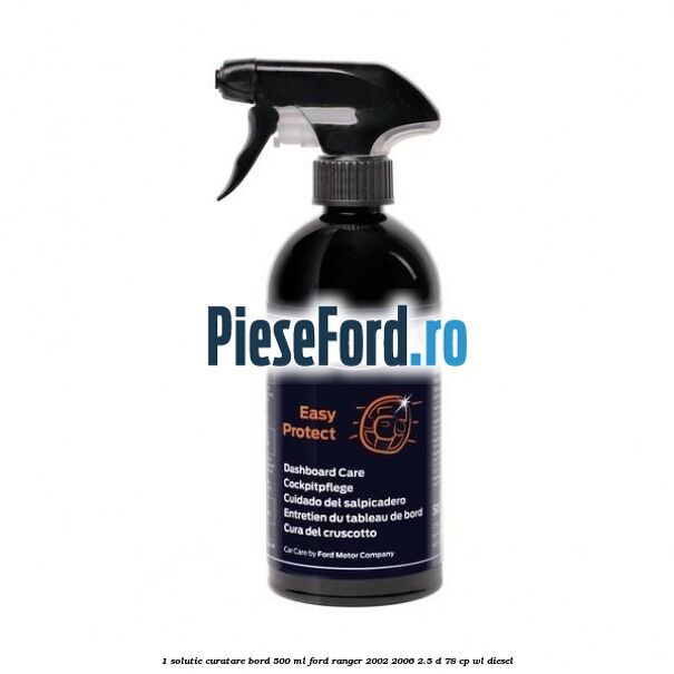 1 Solutie curatare bord 500 ML Ford Ranger 2002-2006 2.5 D 78 cp WL diesel