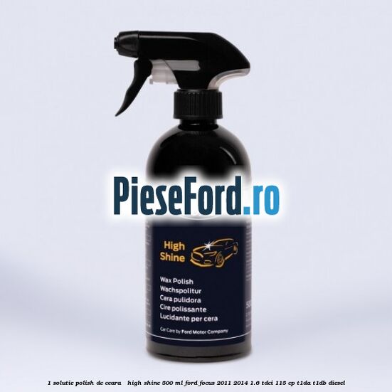 1 Solutie polish de ceara - High Shine 500 ML Ford Focus 2011-2014 1.6 TDCi 115 cp T1DA, T1DB diesel