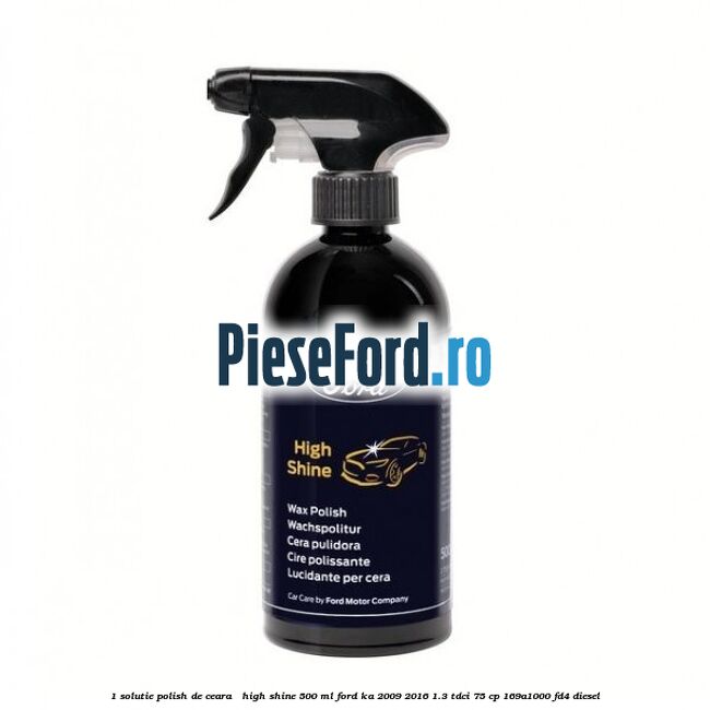 1 Solutie polish de ceara - High Shine 500 ML Ford Ka 2009-2016 1.3 TDCi 75 cp
