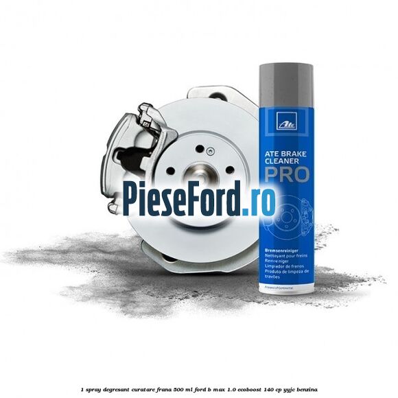 1 Spray degresant curatare frana 500 ML Ford B-Max 1.0 EcoBoost 140 cp YYJC benzina