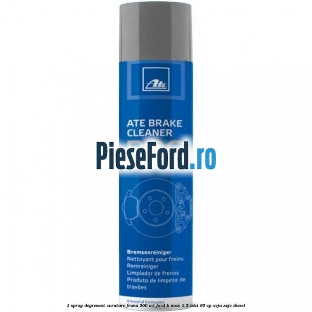 1 Spray degresant curatare frana 500 ML Ford B-Max 1.5 TDCi 95 cp