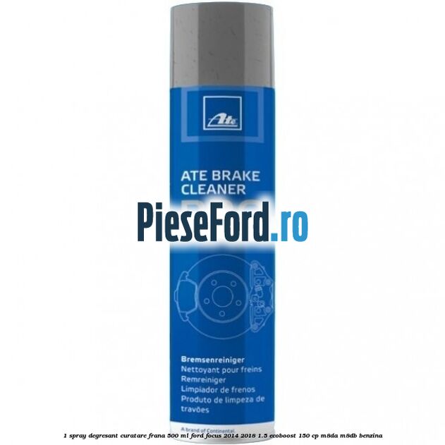 1 Spray degresant curatare frana 500 ML Ford Focus 2014-2018 1.5 EcoBoost 150 cp M8DA, M8DB benzina