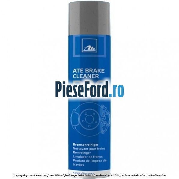 1 Spray degresant curatare frana 500 ML Ford Kuga 2013-2016 1.5 EcoBoost 4x4 182 cp M9MA, M9MB, M9MC, M9MD benzina