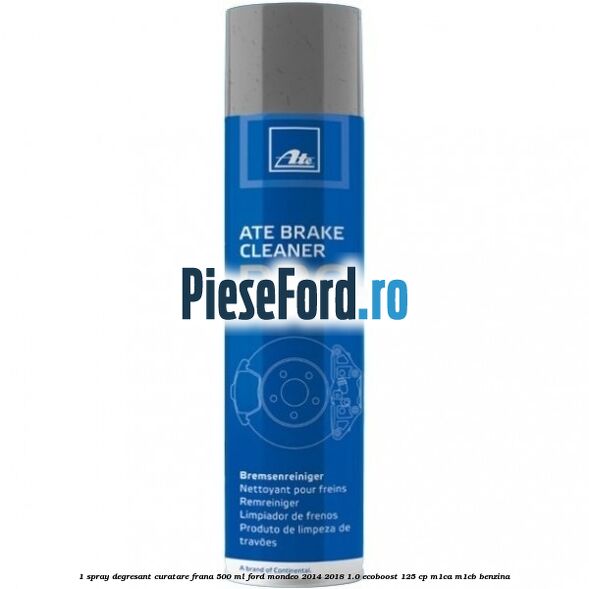 1 Spray degresant curatare frana 500 ML Ford Mondeo 2014-2018 1.0 EcoBoost 125 cp M1CA, M1CB benzina