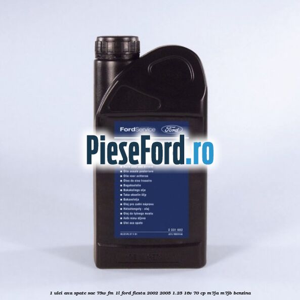 1 Ulei axa spate SAE 75W FM 1L Ford Fiesta 2002-2005 1.25 16V 70 cp M7JA, M7JB benzina