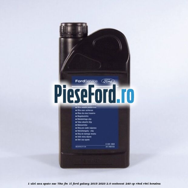 1 Ulei axa spate SAE 75W FM 1L Ford Galaxy 2015-2023 2.0 EcoBoost 240 cp R9CD, R9CI benzina