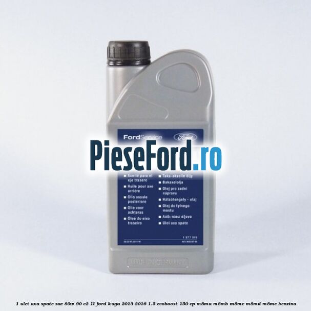1 Ulei axa spate SAE 80W-90 C2 1L Ford Kuga 2013-2016 1.5 EcoBoost 150 cp M8MA, M8MB, M8MC, M8MD, M8ME benzina