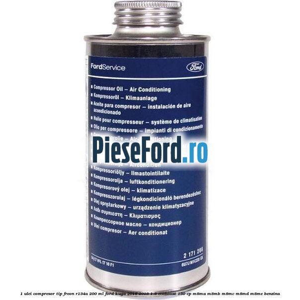 1 Ulei compresor tip freon R134a 200 ml Ford Kuga 2016-2018 1.5 EcoBoost 150 cp M8MA, M8MB, M8MC, M8MD, M8ME benzina