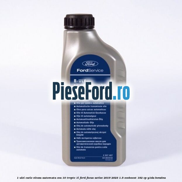 1 Ulei cutie viteza automata CVA 10 trepte 1L Ford Focus Active 2019-2023 1.5 EcoBoost 182 cp Y1DA benzina